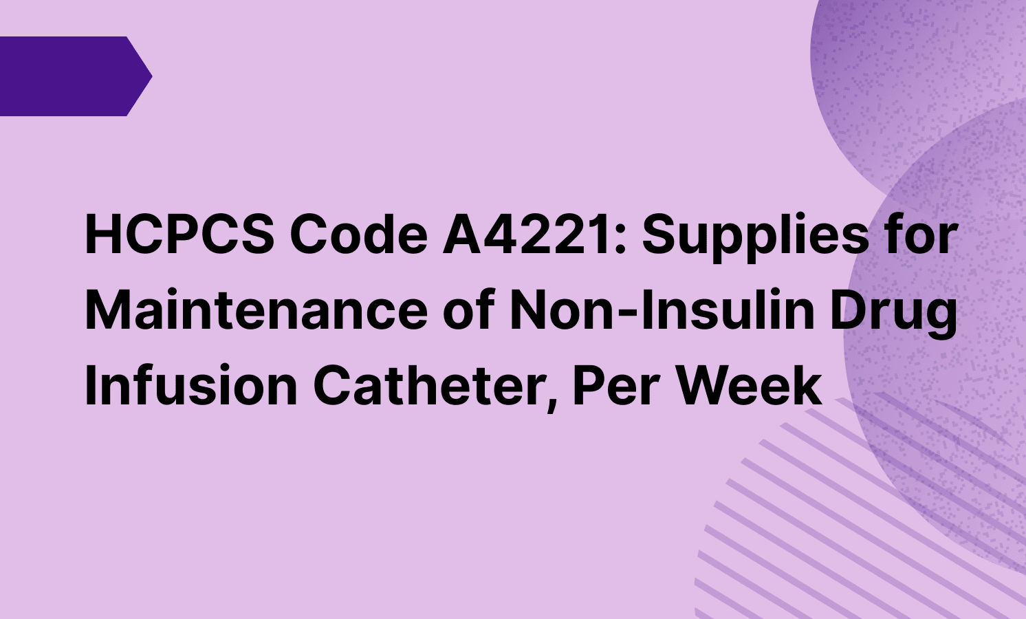 HCPCS Code A4221: Supplies for Maintenance of Non-Insulin Drug Infusion Catheter, Per Week