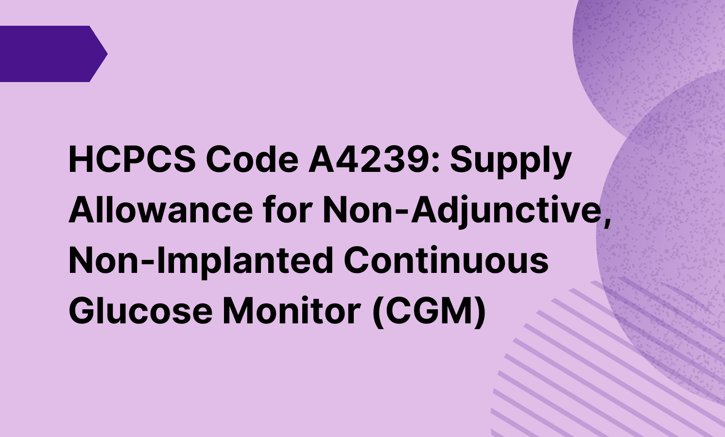 HCPCS Code A4239: Supply Allowance for Non-Adjunctive, Non-Implanted Continuous Glucose Monitor (CGM)