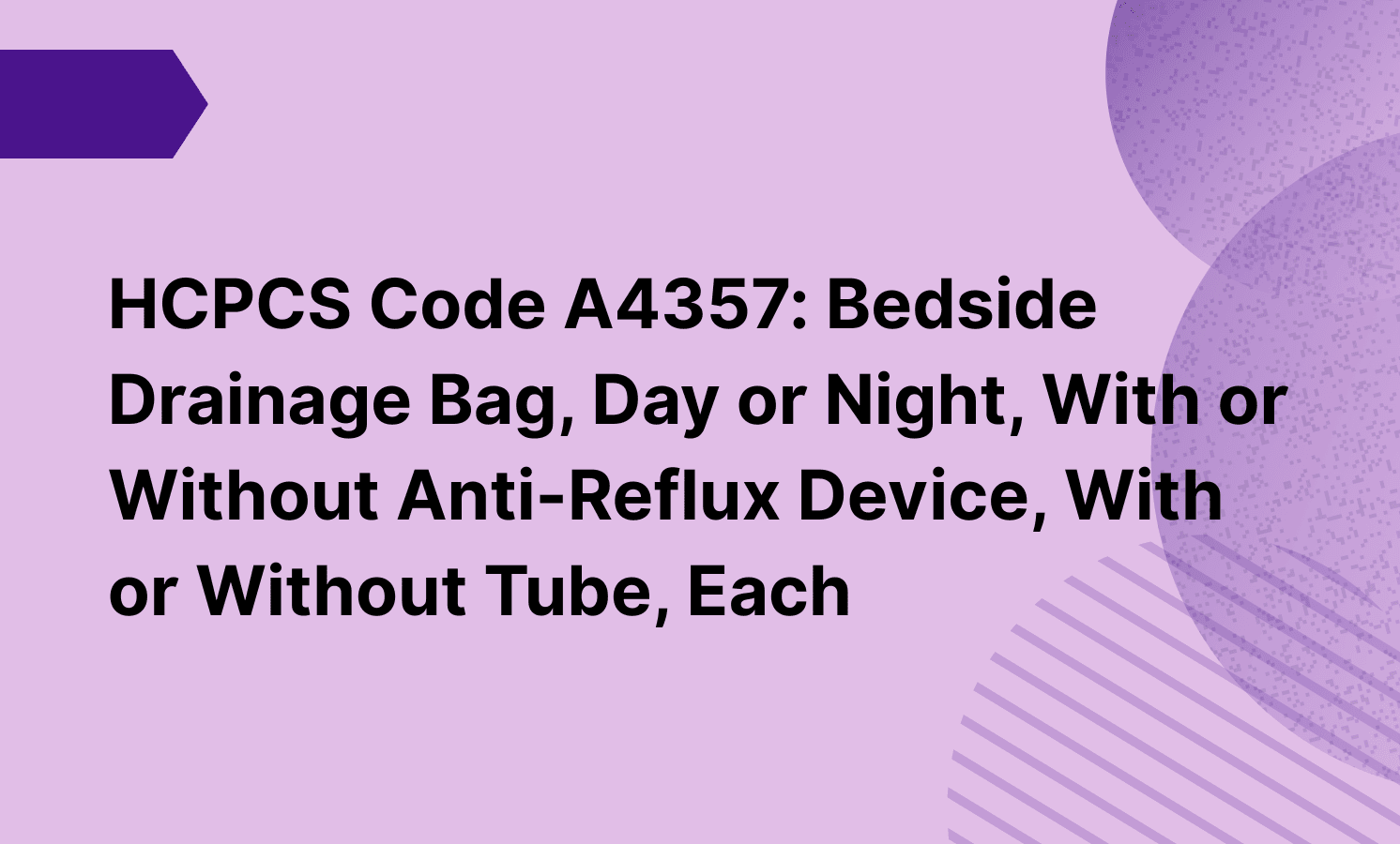HCPCS Code A4357: Bedside Drainage Bag, Day or Night, With or Without Anti-Reflux Device, With or Without Tube, Each