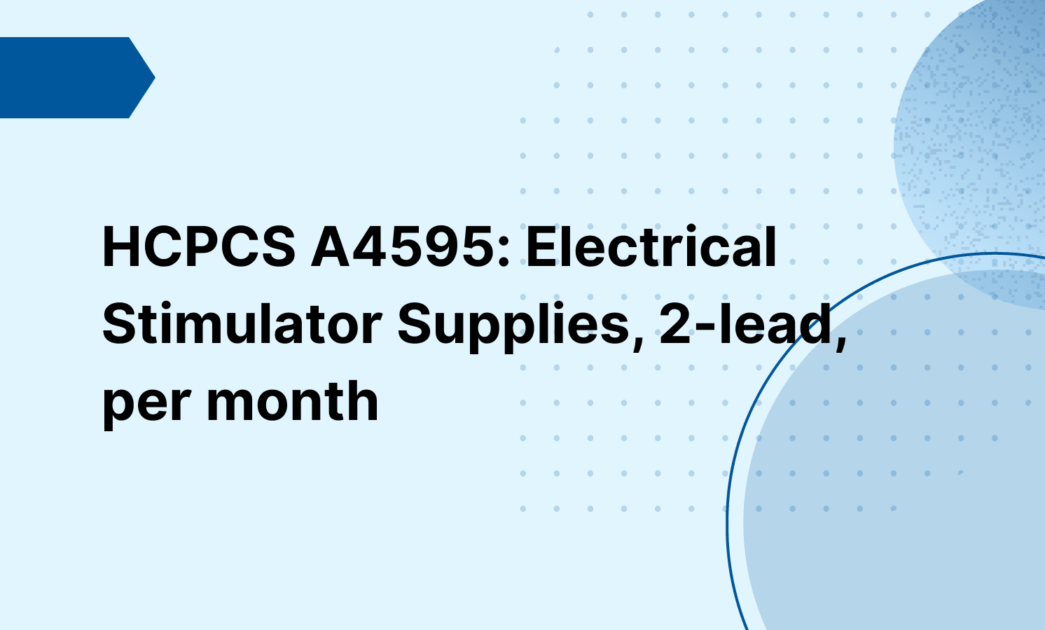 HCPCS A4595: Electrical Stimulator Supplies, 2-lead, per month
