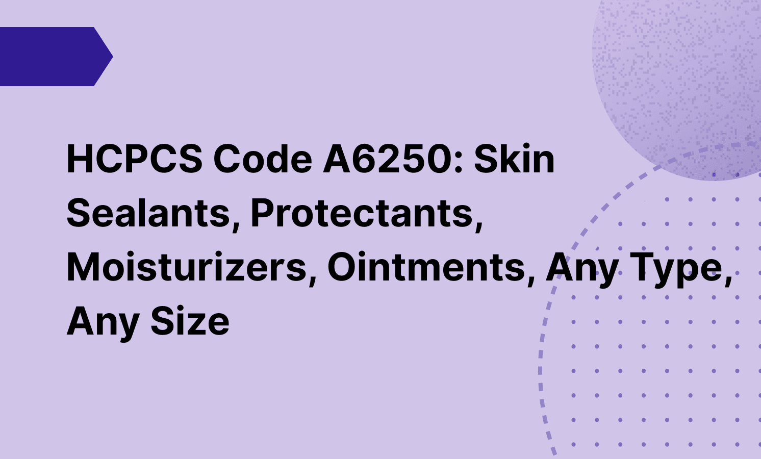 HCPCS Code A6250: Skin Sealants, Protectants, Moisturizers, Ointments, Any Type, Any Size