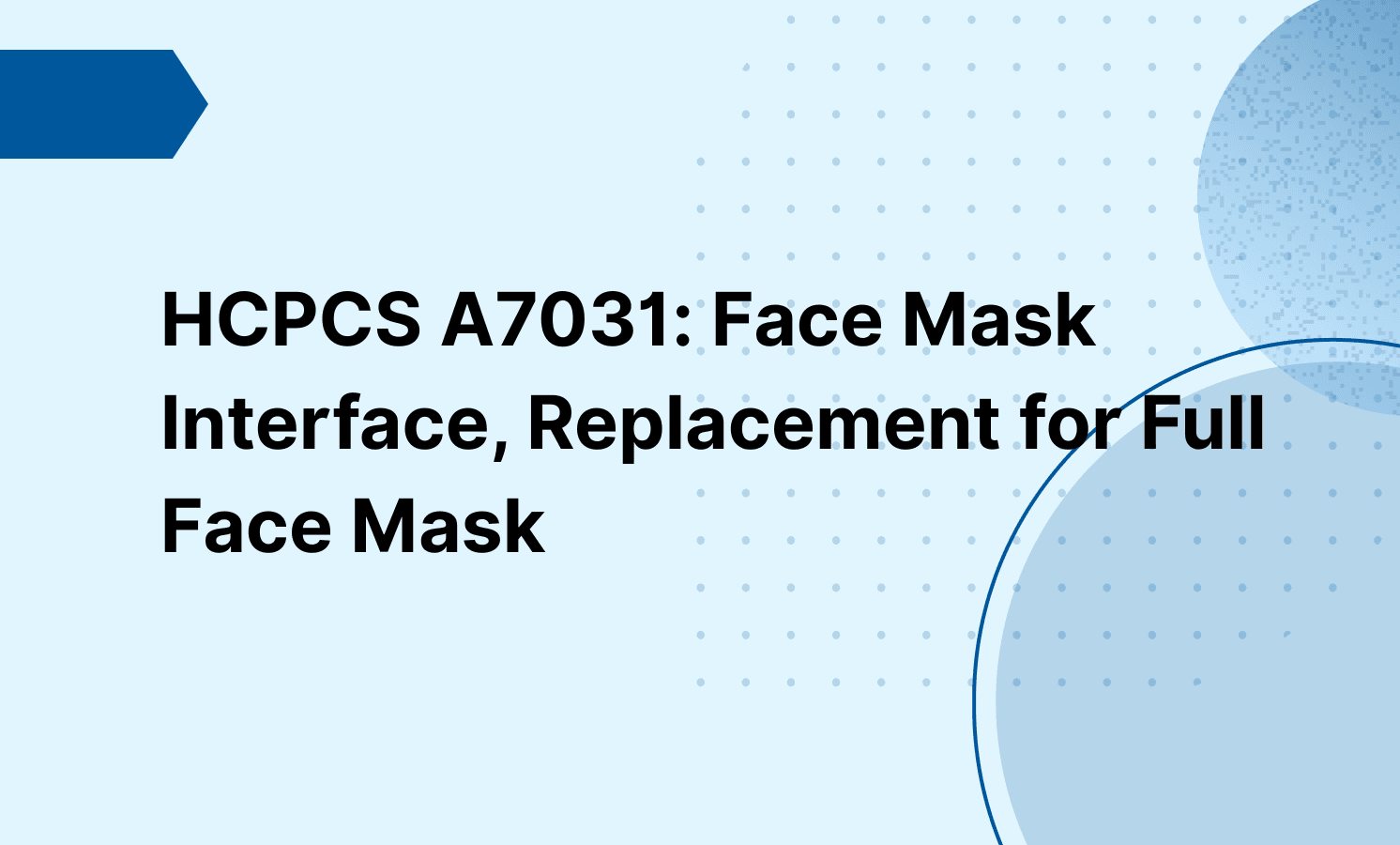 HCPCS A7031: Face Mask Interface, Replacement for Full Face Mask