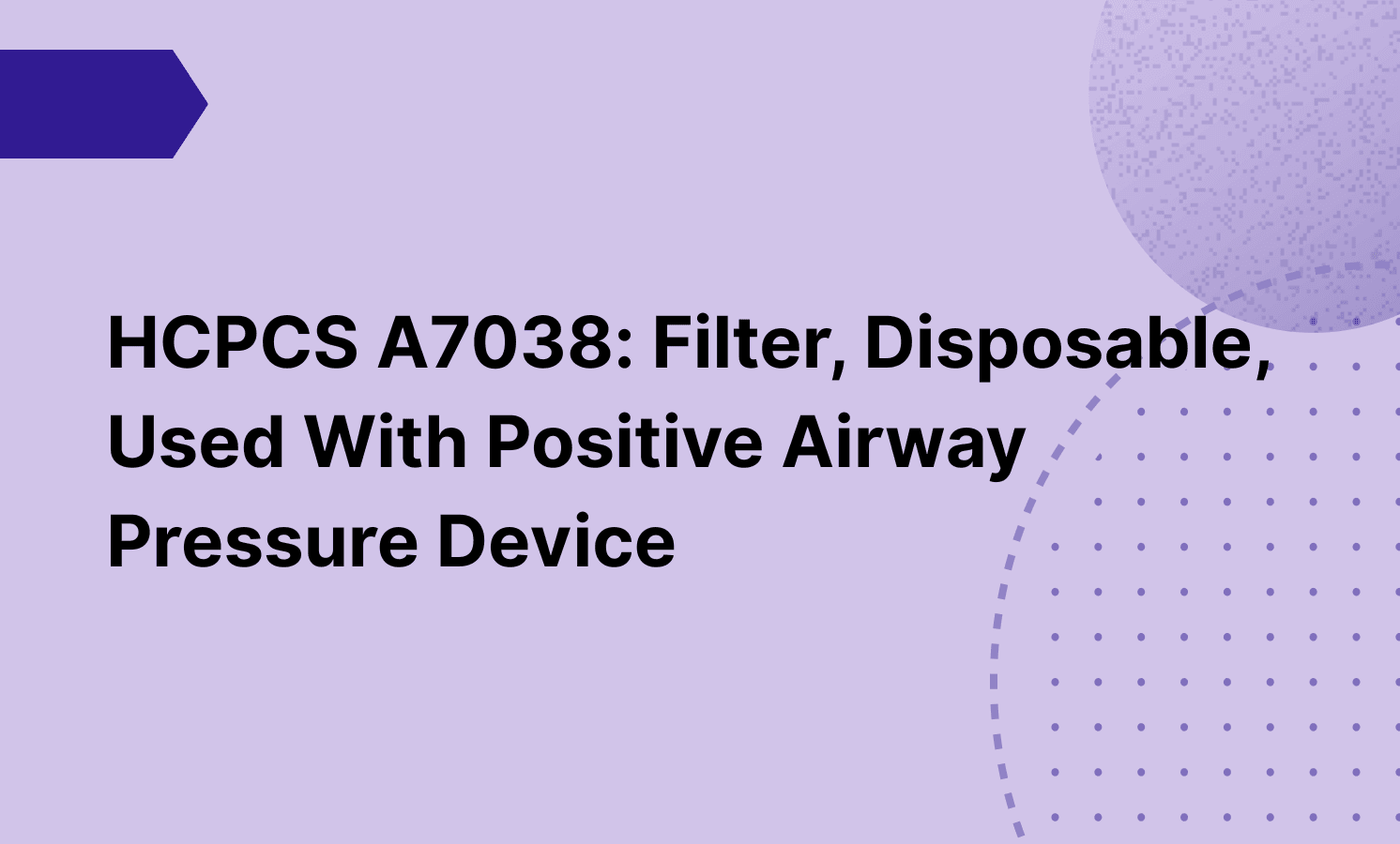 HCPCS A7038: Filter, Disposable, Used With Positive Airway Pressure Device