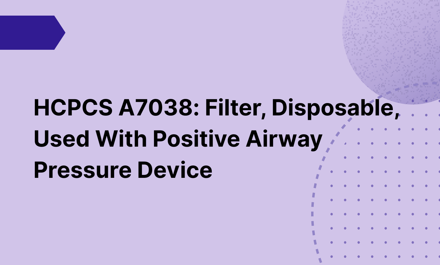 HCPCS A7038: Filter, Disposable, Used With Positive Airway Pressure Device