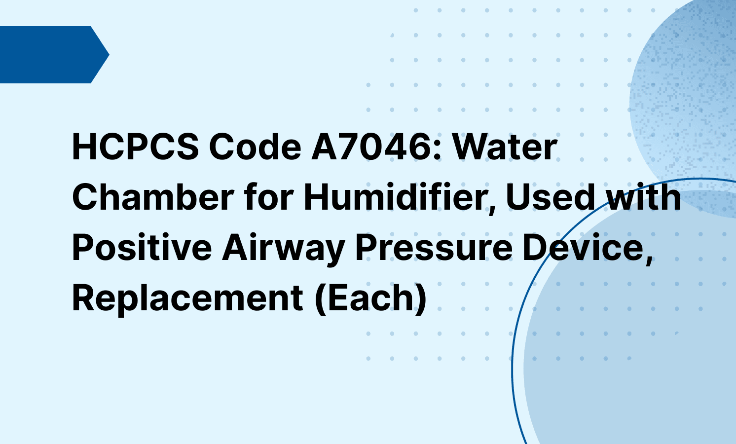 HCPCS Code A7046: Water Chamber for Humidifier, Used with Positive Airway Pressure Device, Replacement (Each)
