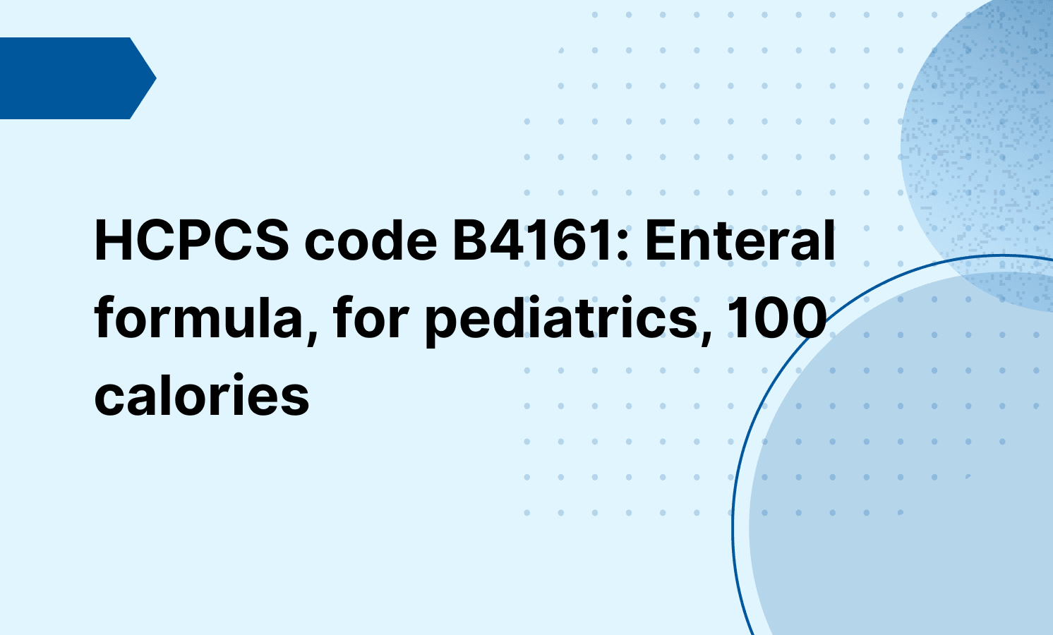 HCPCS code B4161: Enteral formula, for pediatrics, 100 calories