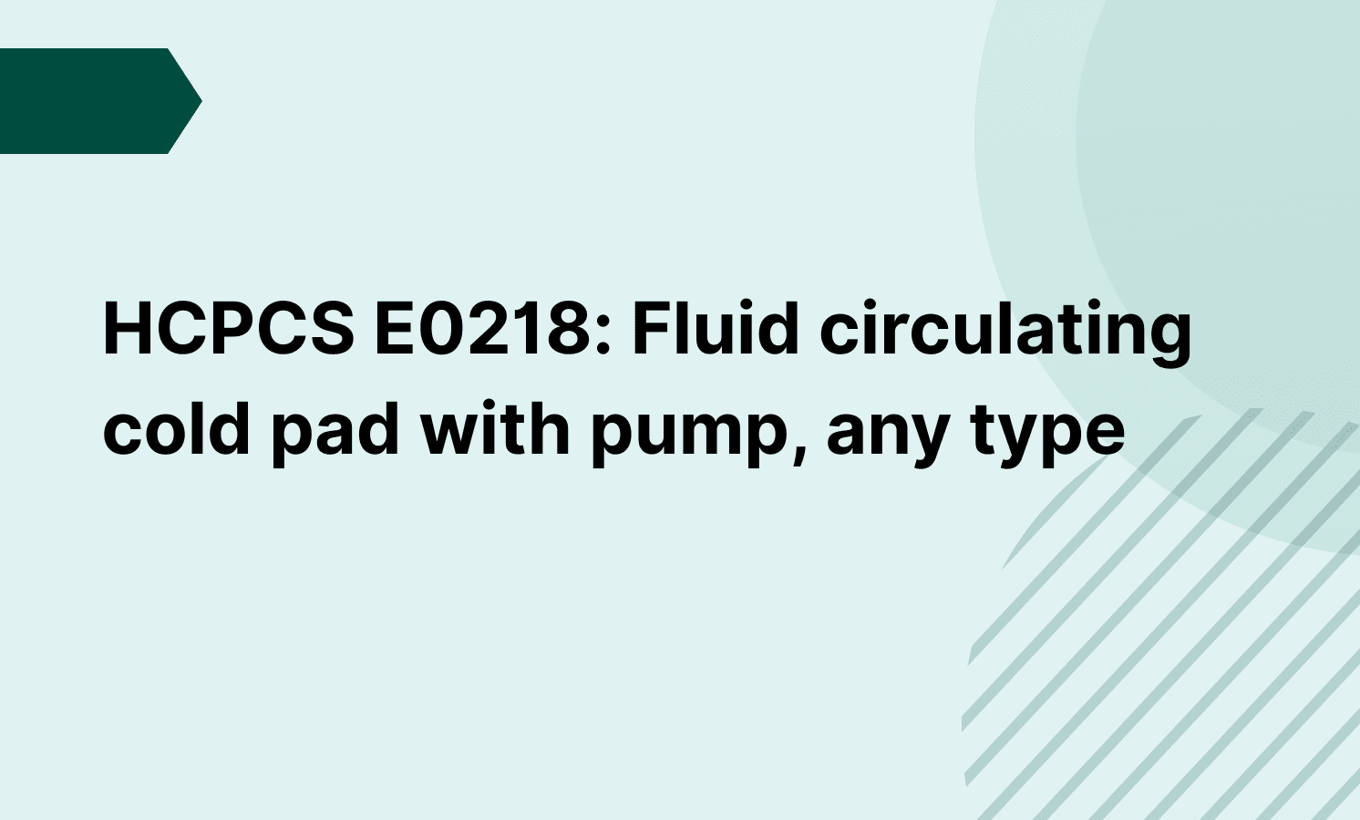 HCPCS E0218: Fluid circulating cold pad with pump, any typeHCPCS E0218: Fluid circulating cold pad with pump, any type