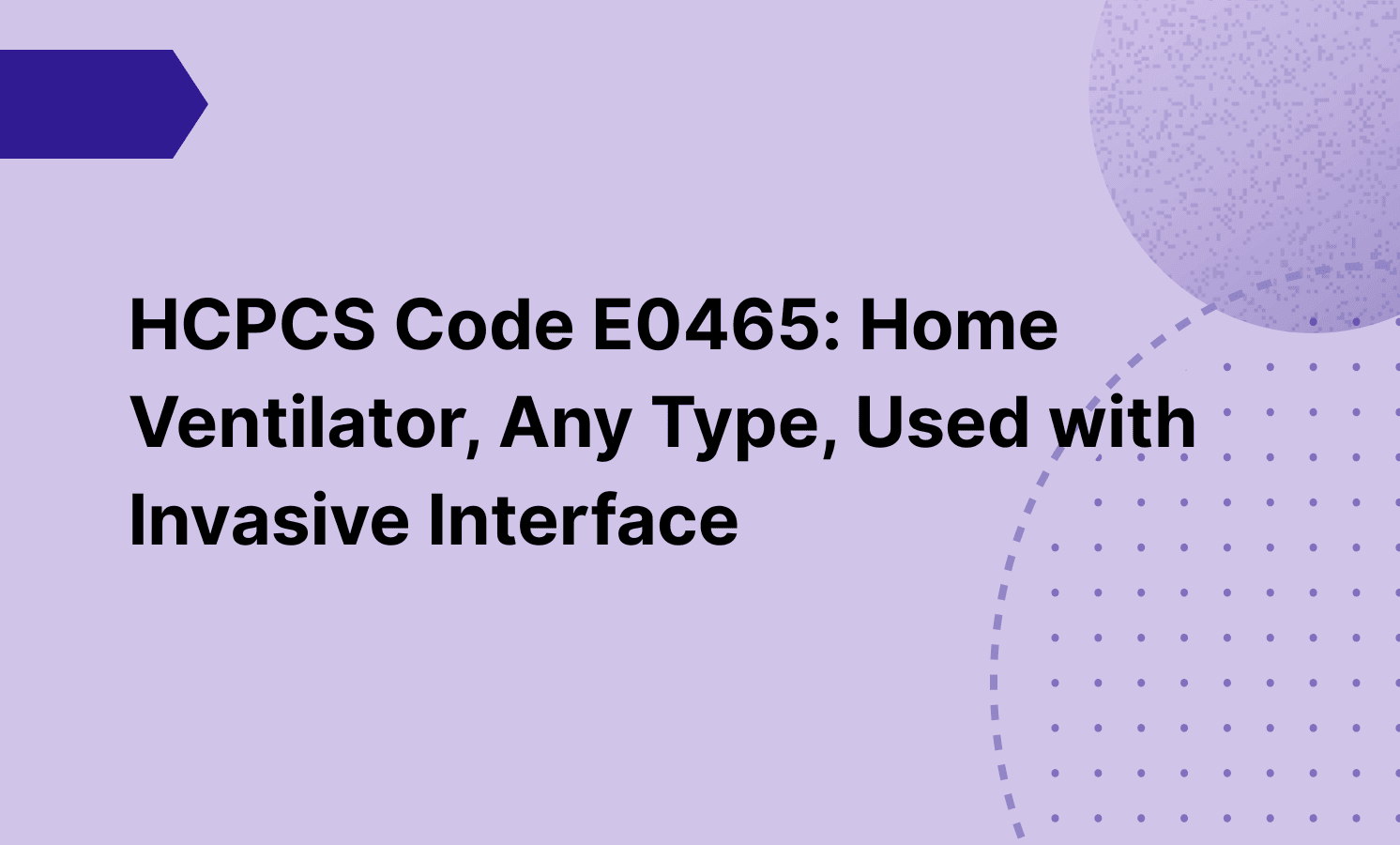 HCPCS Code E0465: Home Ventilator, Any Type, Used with Invasive Interface