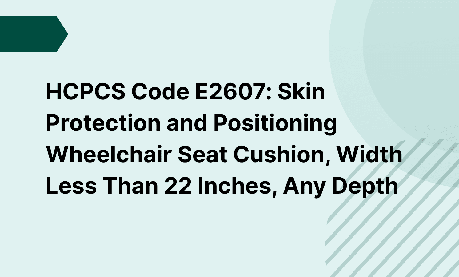 HCPCS Code E2607: Skin Protection and Positioning Wheelchair Seat Cushion, Width Less Than 22 Inches, Any Depth