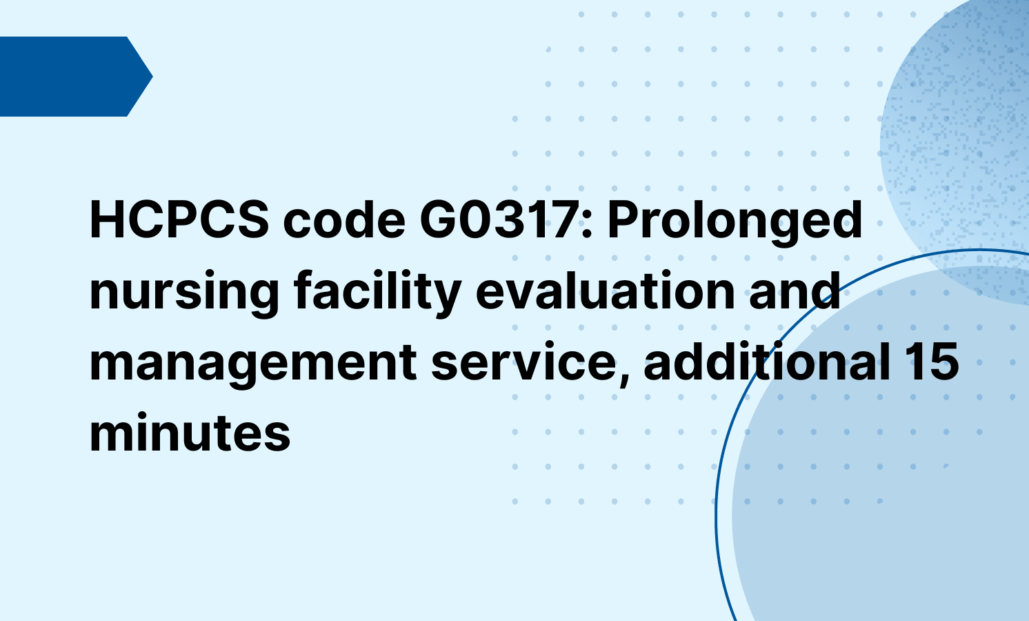 HCPCS code G0317: Prolonged nursing facility evaluation and management service, additional 15 minutes