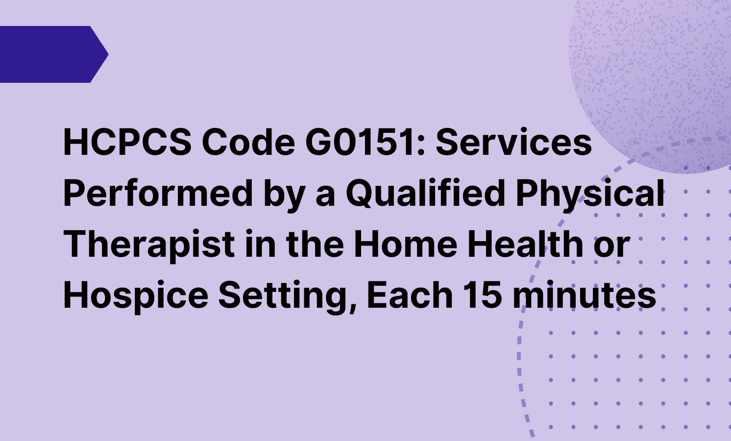 HCPCS Code G0151: Services Performed by a Qualified Physical Therapist in the Home Health or Hospice Setting, Each 15 minutes