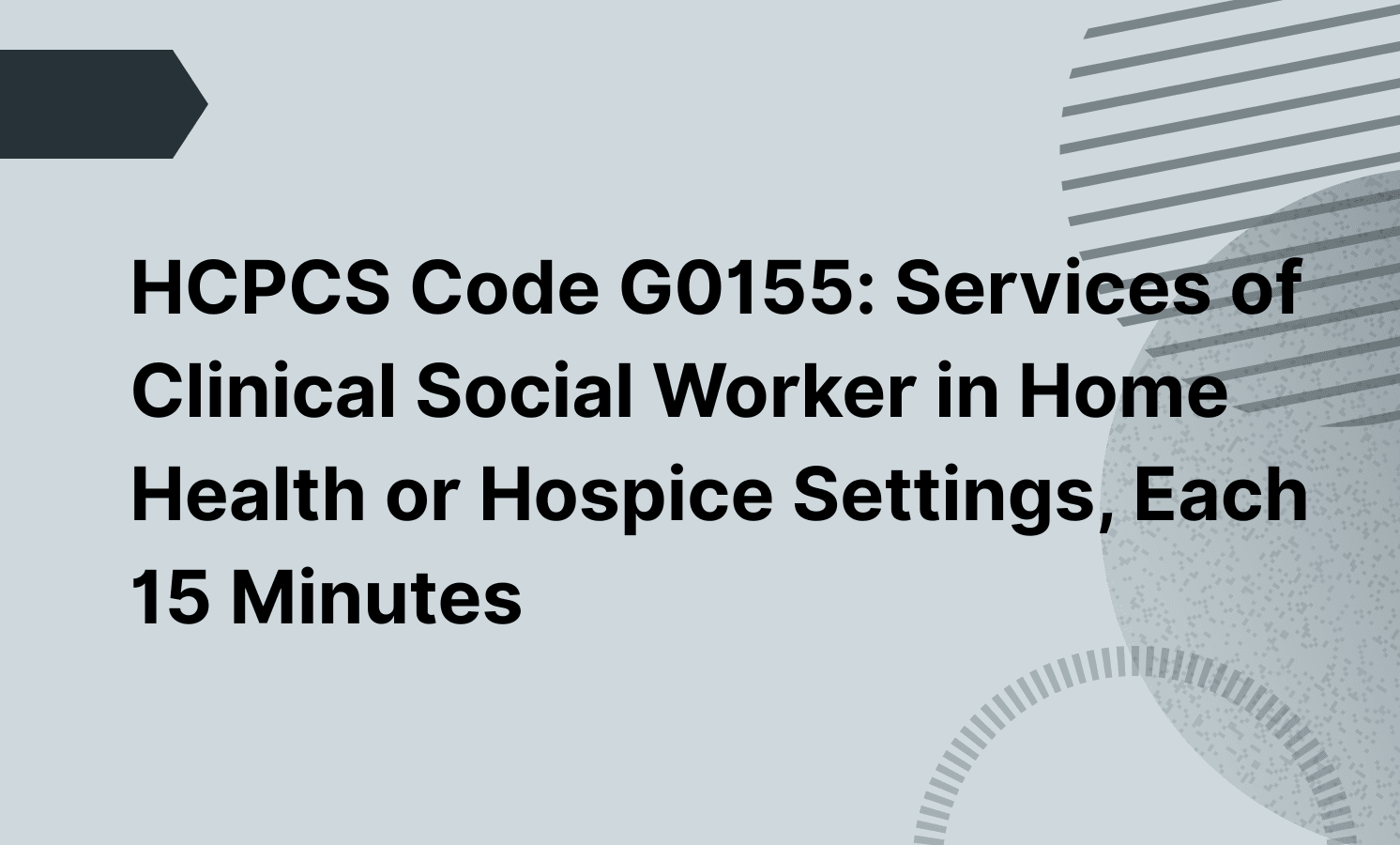 HCPCS Code G0155: Services of Clinical Social Worker in Home Health or Hospice Settings, Each 15 Minutes