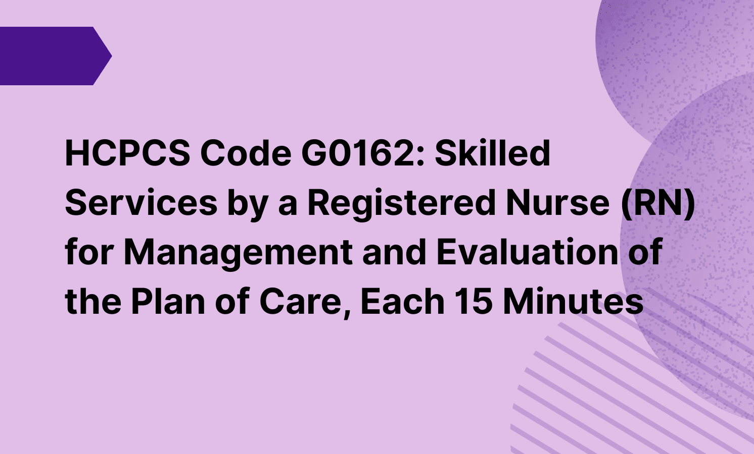 HCPCS Code G0162: Skilled Services by a Registered Nurse (RN) for Management and Evaluation of the Plan of Care, Each 15 Minutes