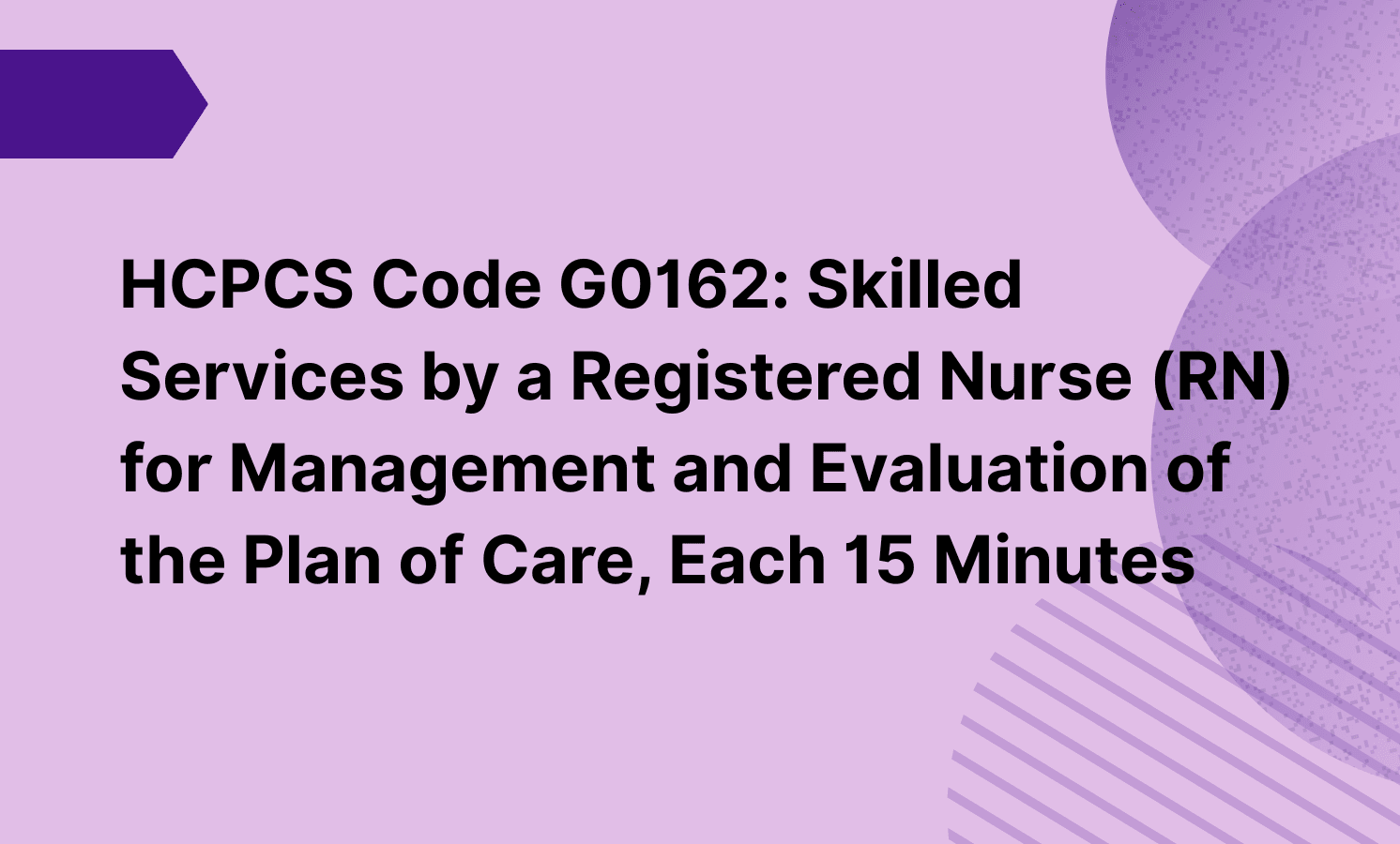 HCPCS Code G0162: Skilled Services by a Registered Nurse (RN) for Management and Evaluation of the Plan of Care, Each 15 Minutes