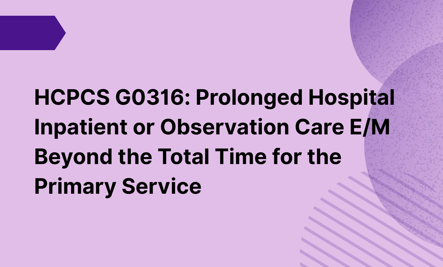 HCPCS G0316: Prolonged Hospital Inpatient or Observation Care E/M Beyond the Total Time for the Primary Service
