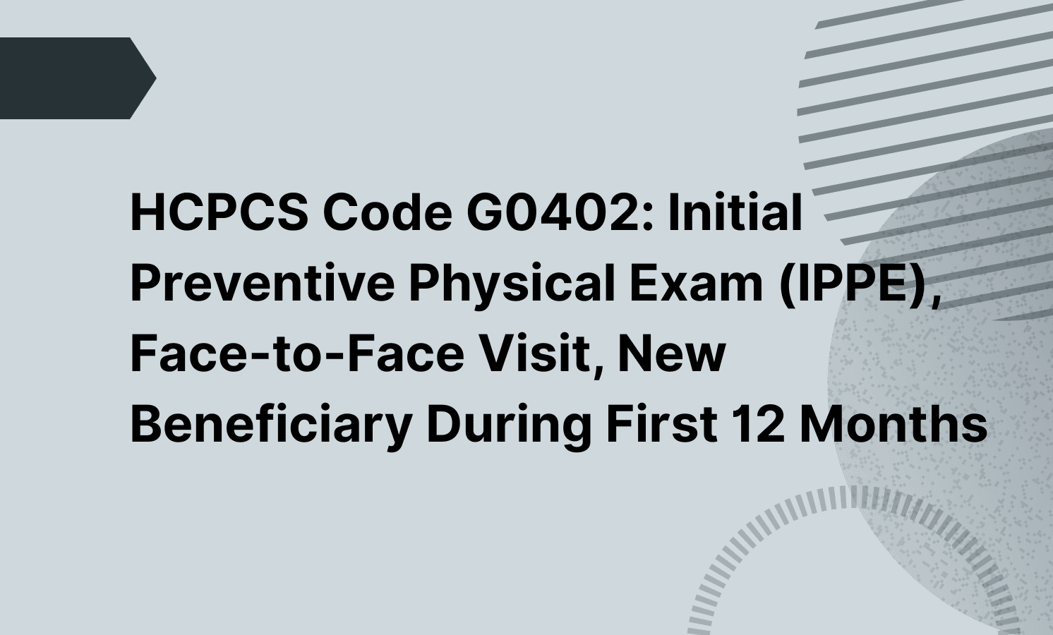 HCPCS Code G0402: Initial Preventive Physical Exam (IPPE), Face-to-Face Visit, New Beneficiary During First 12 Months