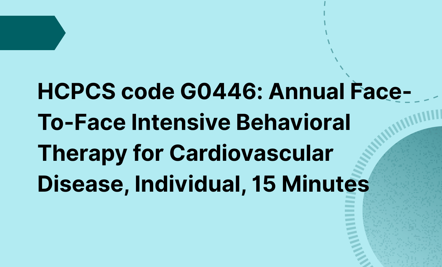 HCPCS code G0446: Annual Face-To-Face Intensive Behavioral Therapy for Cardiovascular Disease, Individual, 15 Minutes