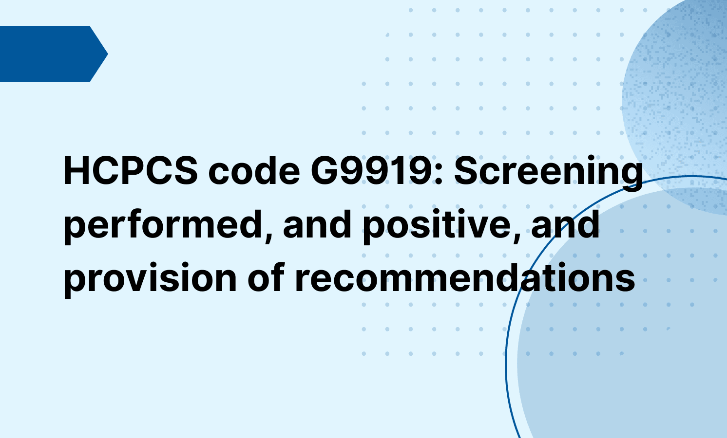 HCPCS code G9919: Screening performed, and positive, and provision of recommendations