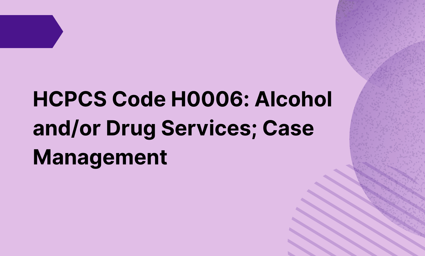 HCPCS Code H0006: Alcohol and/or Drug Services; Case Management