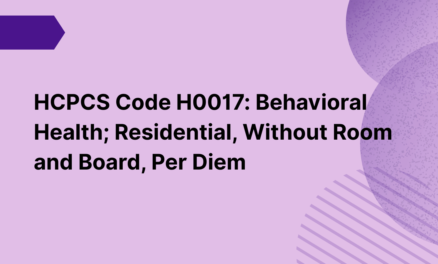 HCPCS Code H0017: Behavioral Health; Residential, Without Room and Board, Per Diem