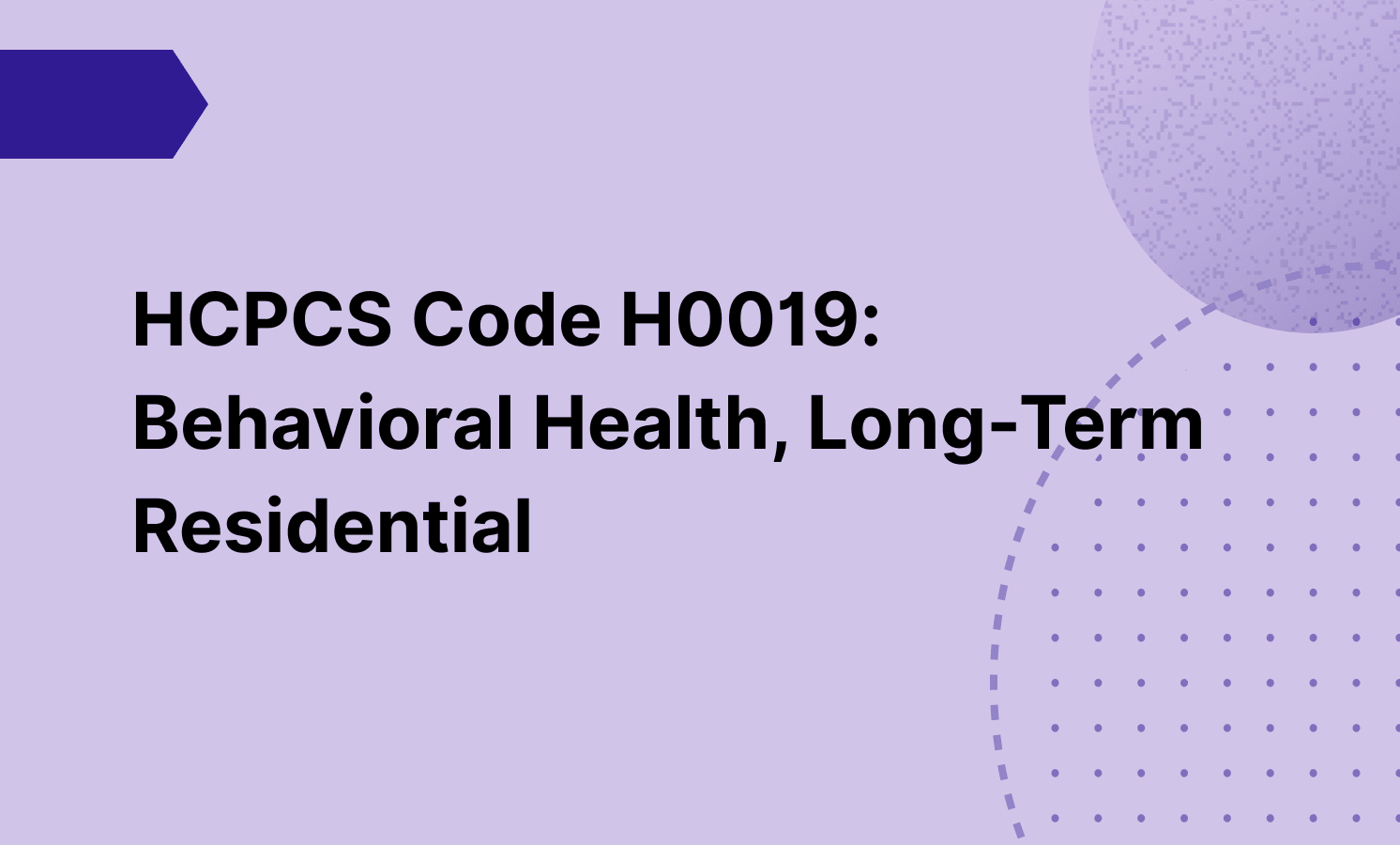HCPCS Code H0019: Behavioral Health, Long-Term Residential