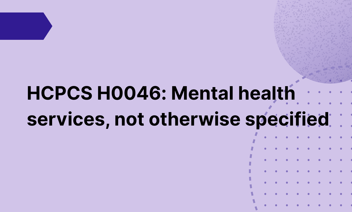 HCPCS H0046: Mental health services, not otherwise specified