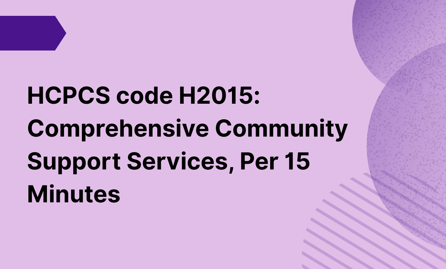 HCPCS code H2015: Comprehensive Community Support Services, Per 15 Minutes