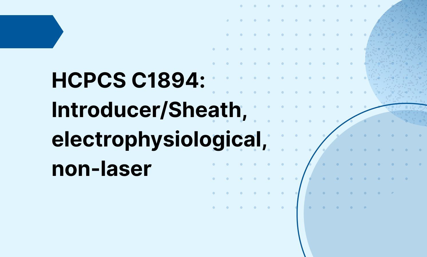 HCPCS C1894: Introducer/Sheath, electrophysiological, non-laser