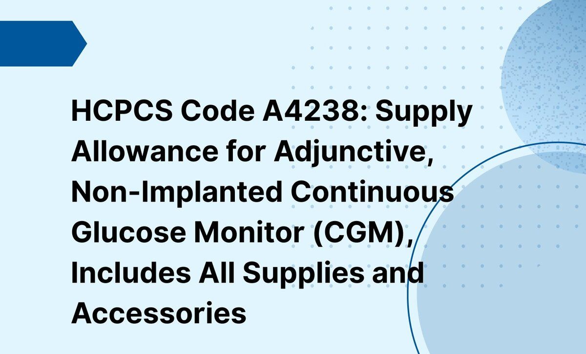 HCPCS Code A4238: Supply Allowance for Adjunctive, Non-Implanted Continuous Glucose Monitor (CGM), Includes All Supplies and Accessories