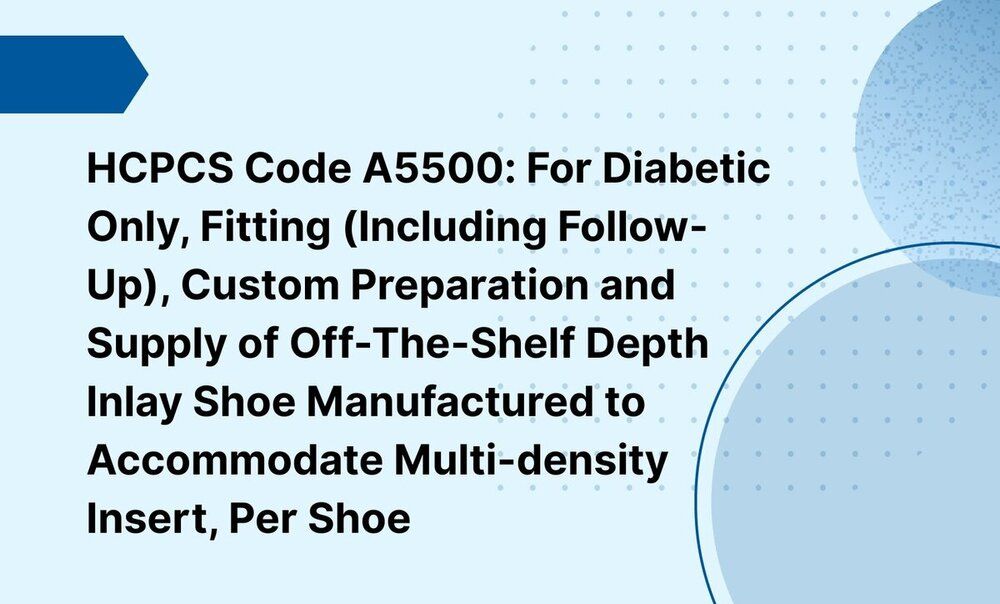 HCPCS Code A5500: For Diabetic Only, Fitting (Including Follow-Up), Custom Preparation and Supply of Off-The-Shelf Depth Inlay Shoe Manufactured to Accommodate Multi-density Insert, Per Shoe