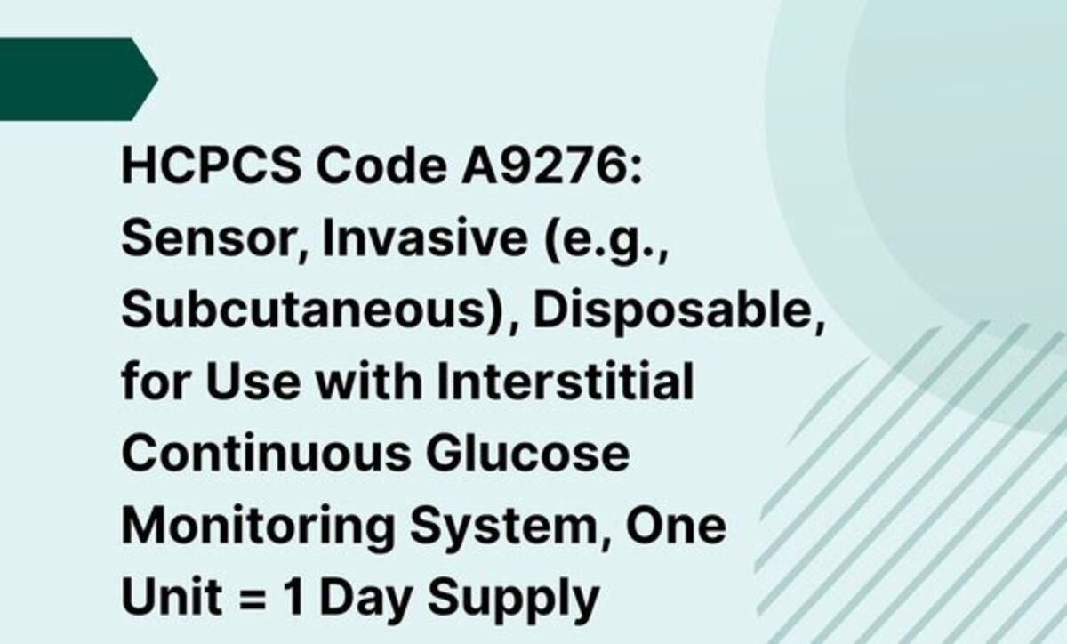 HCPCS Code A9276: Sensor, Invasive (e.g., Subcutaneous), Disposable, for Use with Interstitial Continuous Glucose Monitoring System, One Unit = 1 Day Supply