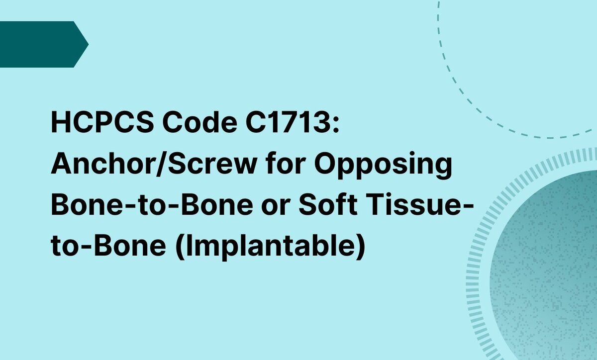 HCPCS Code C1713: Anchor/Screw for Opposing Bone-to-Bone or Soft Tissue-to-Bone (Implantable)