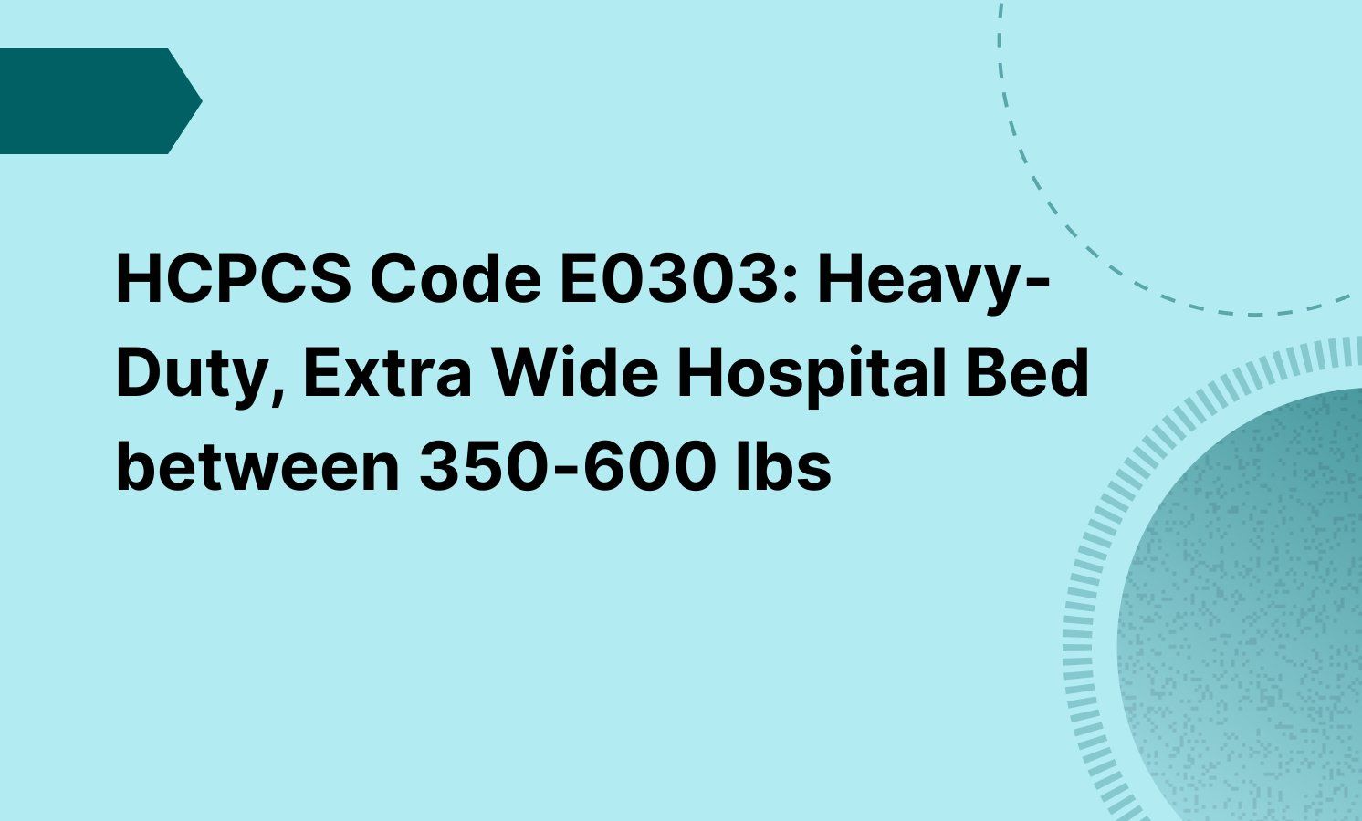 HCPCS Code E0303: Heavy-Duty, Extra Wide Hospital Bed between 350-600 lbs
