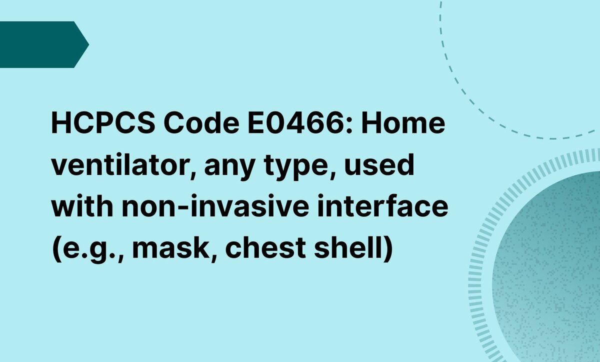 HCPCS Code E0466: Home ventilator, any type, used with non-invasive interface (e.g., mask, chest shell)