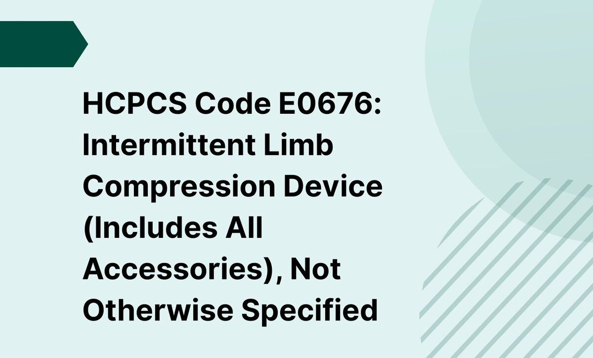 HCPCS Code E0676: Intermittent Limb Compression Device (Includes All Accessories), Not Otherwise Specified