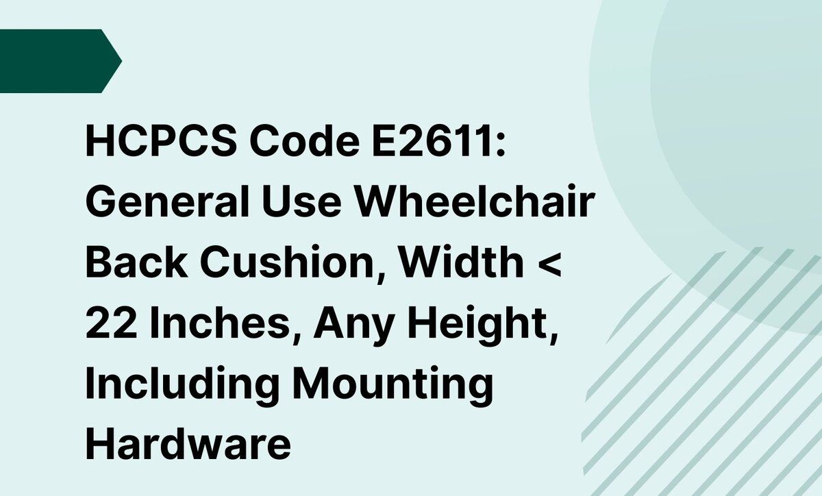 HCPCS Code E2611: General Use Wheelchair Back Cushion, Width < 22 Inches, Any Height, Including Mounting Hardware