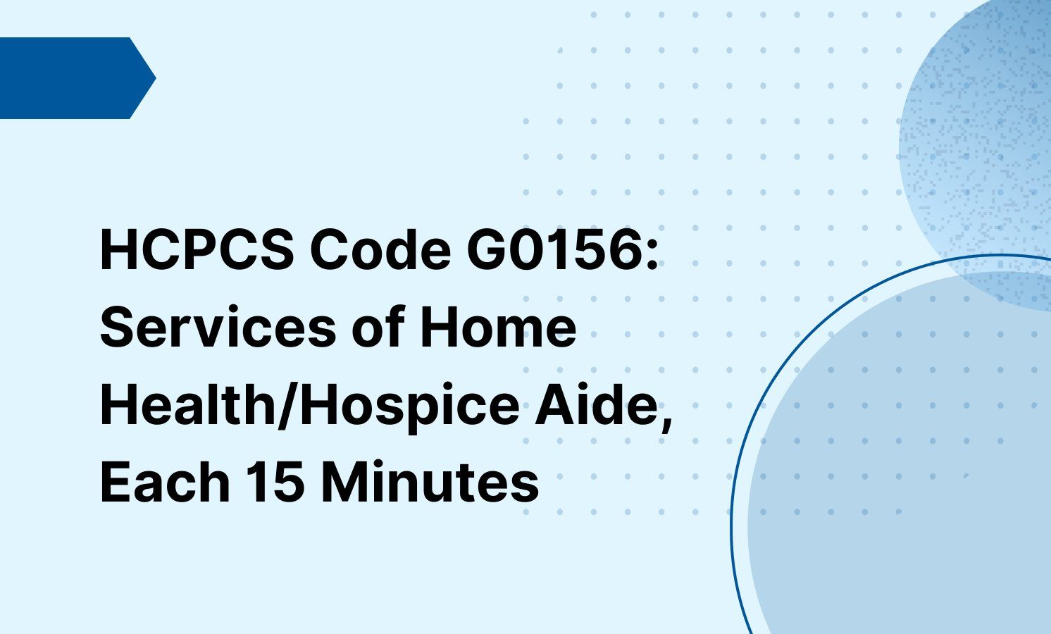 HCPCS Code G0156: Services of Home Health/Hospice Aide, Each 15 Minutes