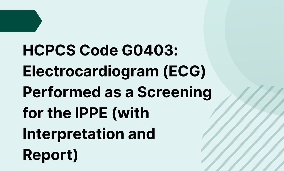 HCPCS Code G0403: Electrocardiogram (ECG) Performed as a Screening for the IPPE (with Interpretation and Report)