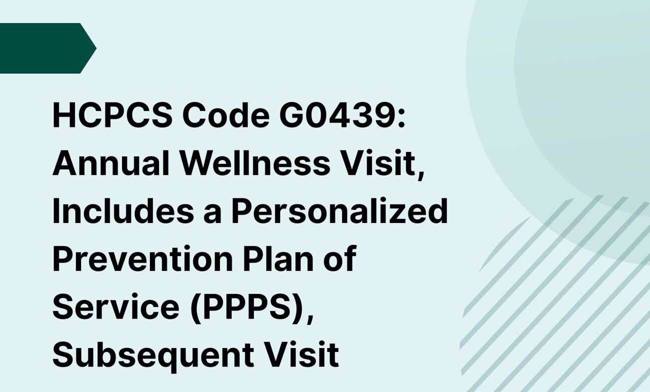 HCPCS Code G0439: Annual Wellness Visit, Includes a Personalized Prevention Plan of Service (PPPS), Subsequent Visit