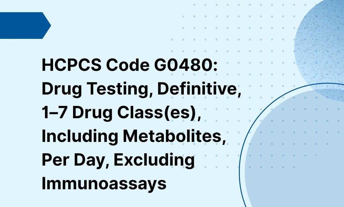 HCPCS Code G0480: Drug Testing, Definitive, 1–7 Drug Class(es), Including Metabolites, Per Day, Excluding Immunoassays