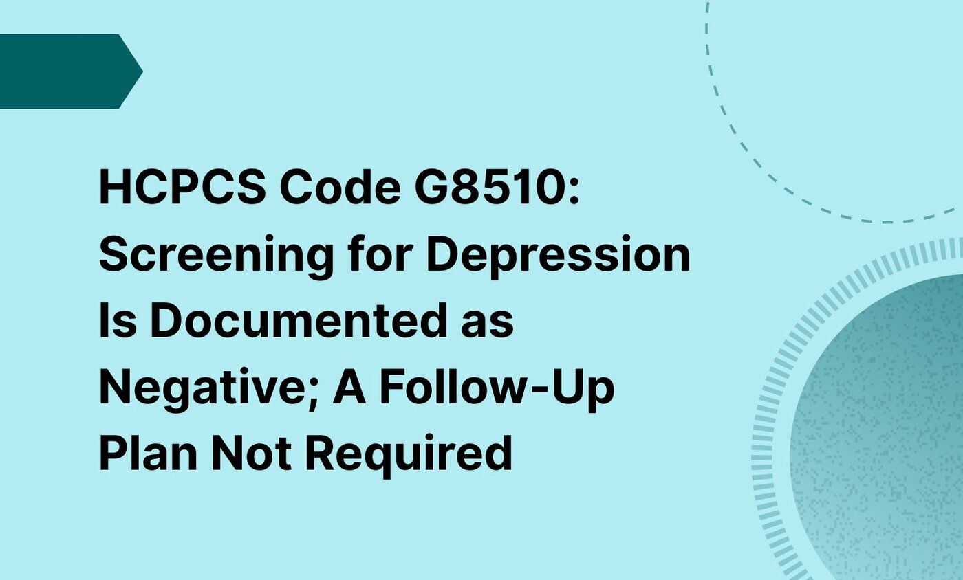 HCPCS Code G8510: Screening for Depression Is Documented as Negative; A Follow-Up Plan Not Required