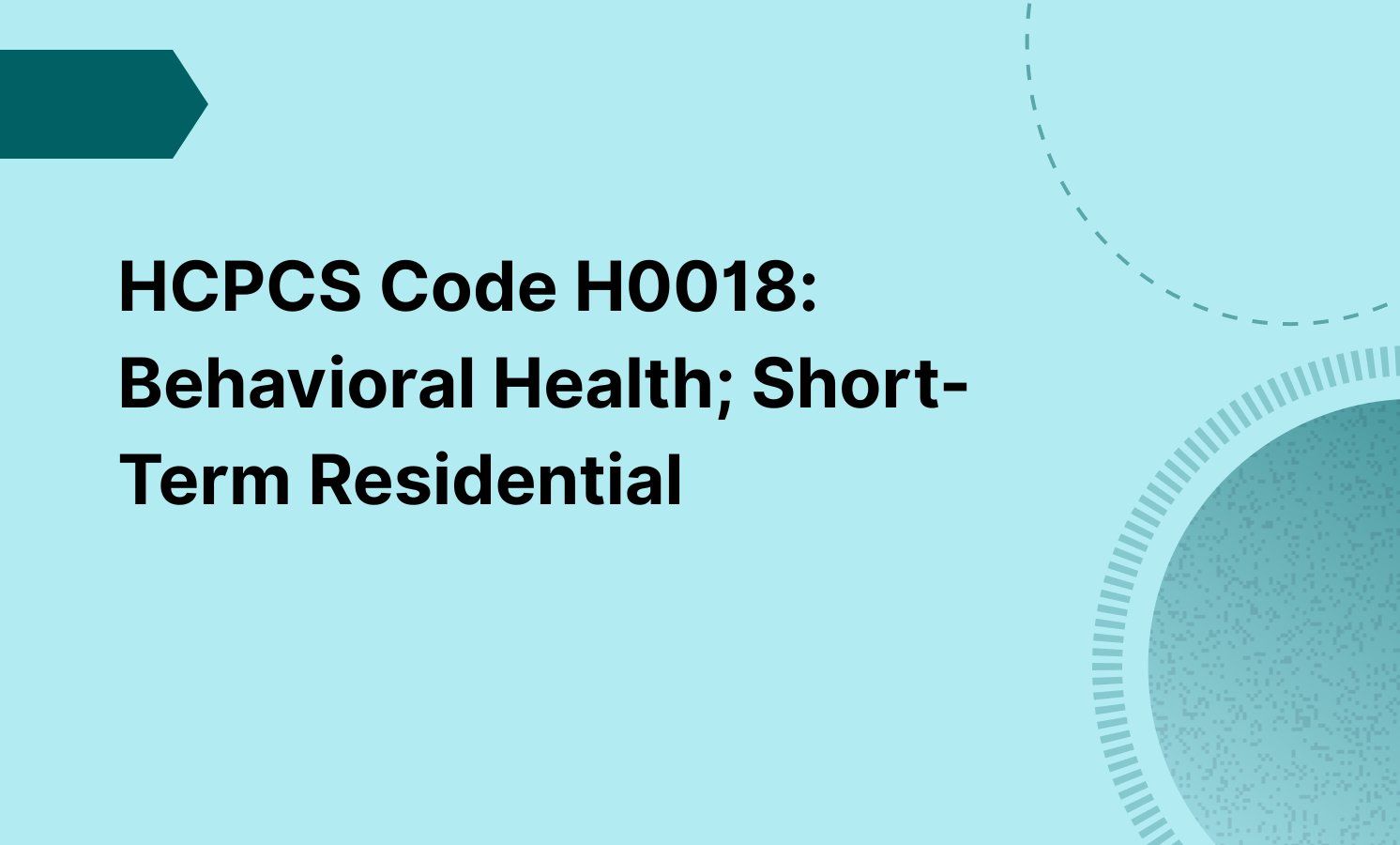 HCPCS Code H0018: Behavioral Health; Short-Term Residential