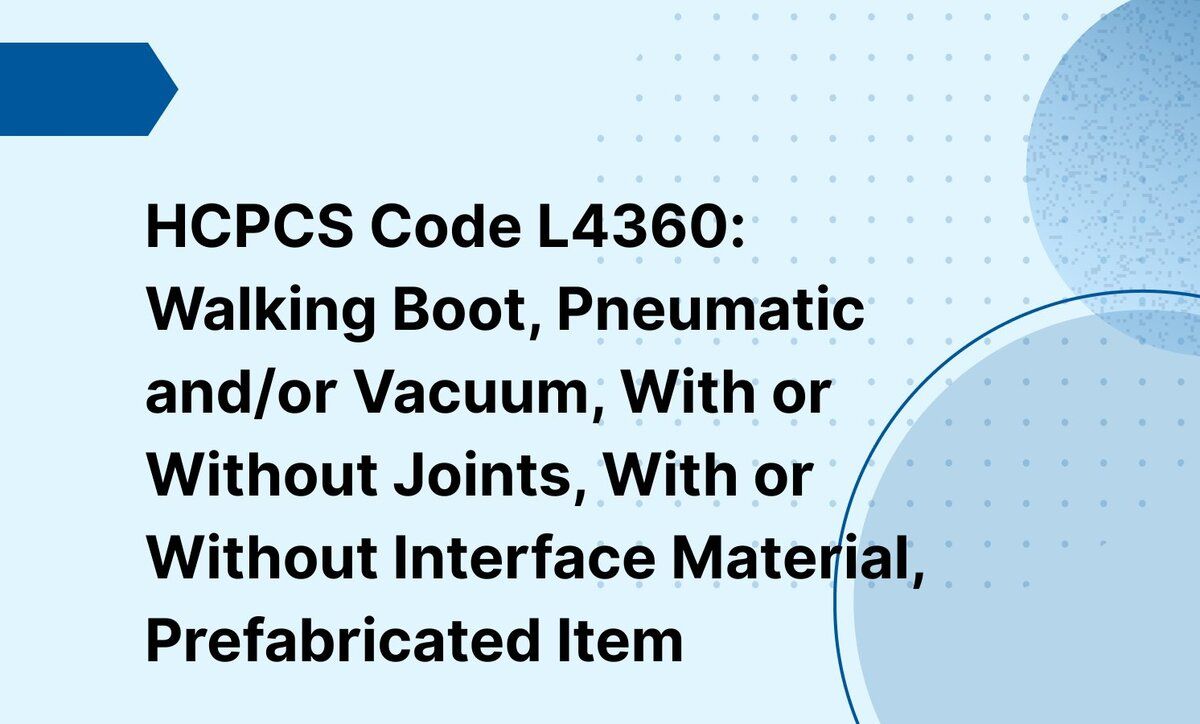 HCPCS Code L4360: Walking Boot, Pneumatic and/or Vacuum, With or Without Joints, With or Without Interface Material, Prefabricated Item