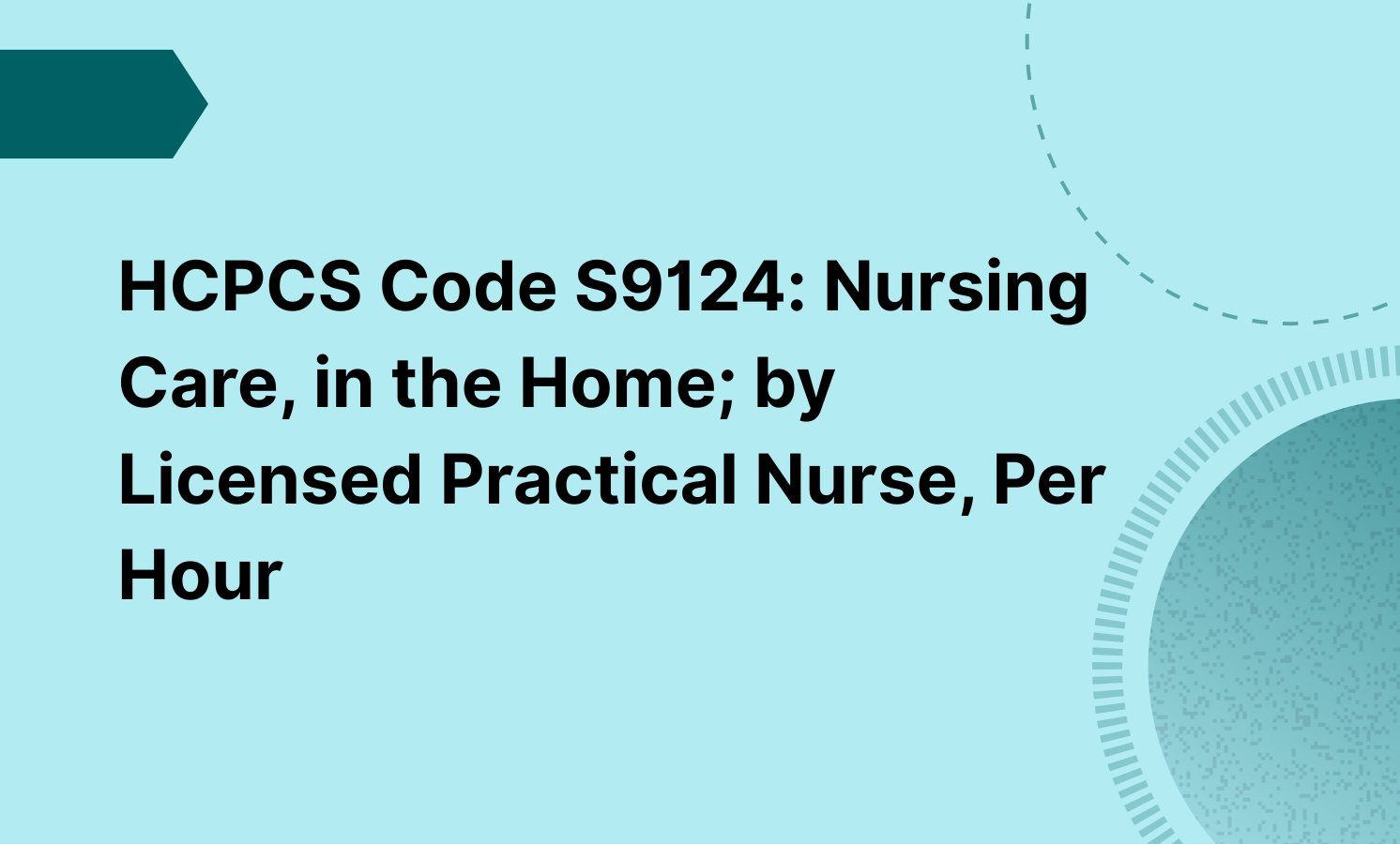 HCPCS Code S9124: Nursing Care, in the Home; by Licensed Practical Nurse, Per Hour