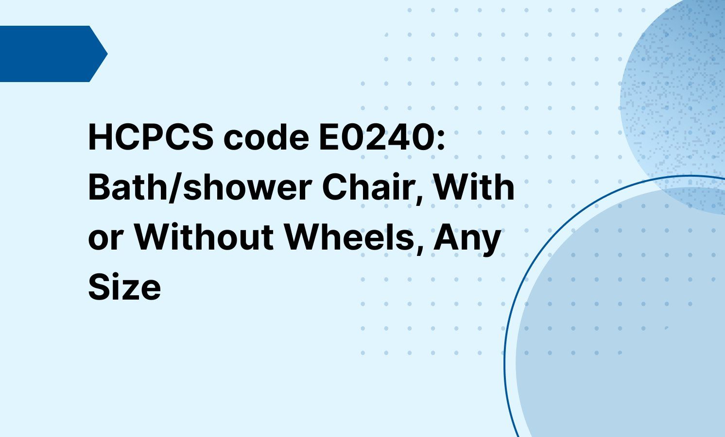 HCPCS code E0240: Bath/shower Chair, With or Without Wheels, Any Size
