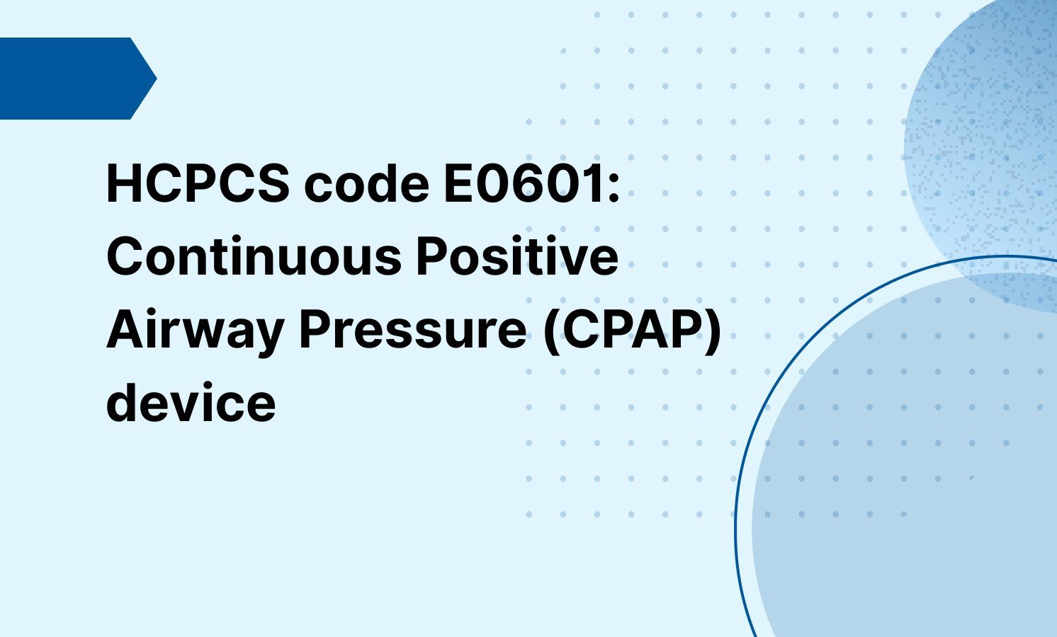 HCPCS code E0601: Continuous Positive Airway Pressure (CPAP) device