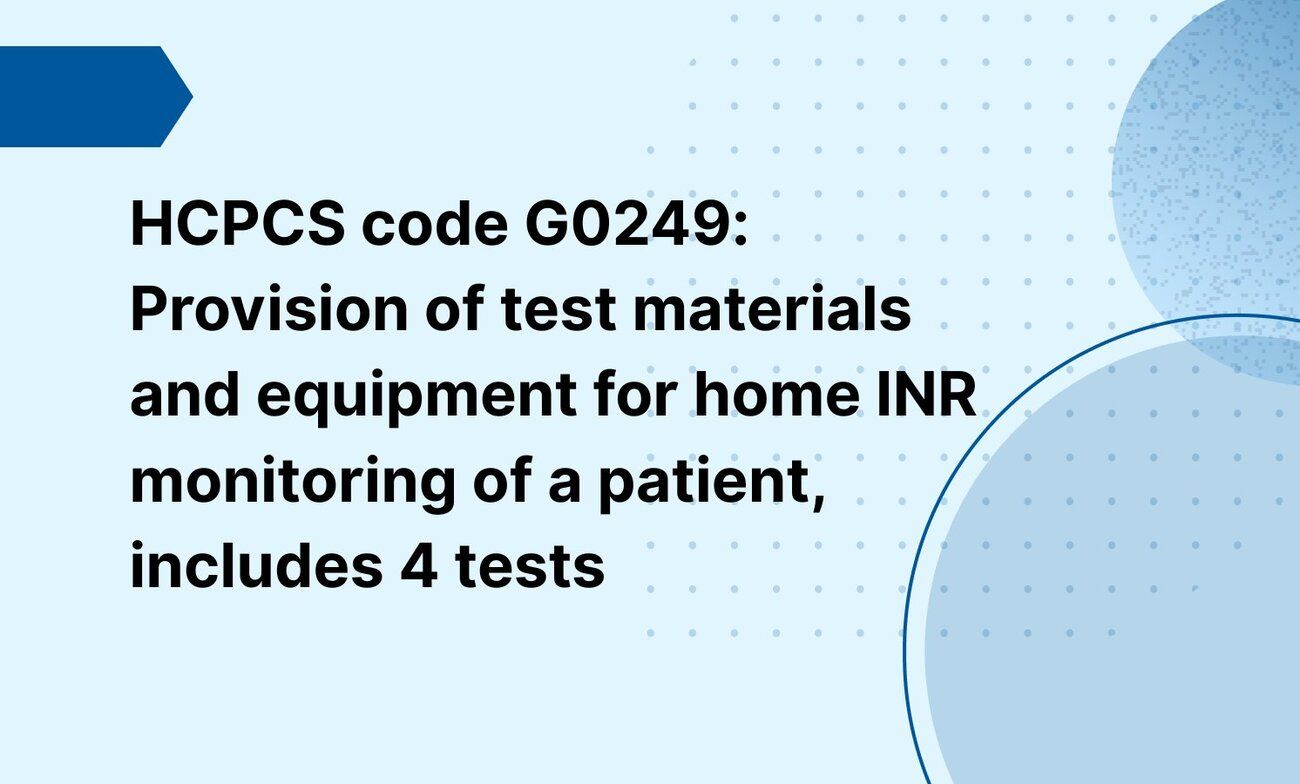 HCPCS code G0249: Provision of test materials and equipment for home INR monitoring of a patient, includes 4 tests