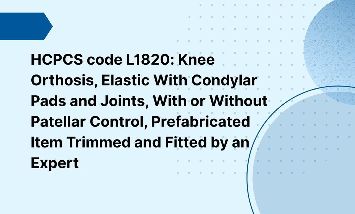 HCPCS code L1820: Knee Orthosis, Elastic With Condylar Pads and Joints, With or Without Patellar Control, Prefabricated Item Trimmed and Fitted by an Expert