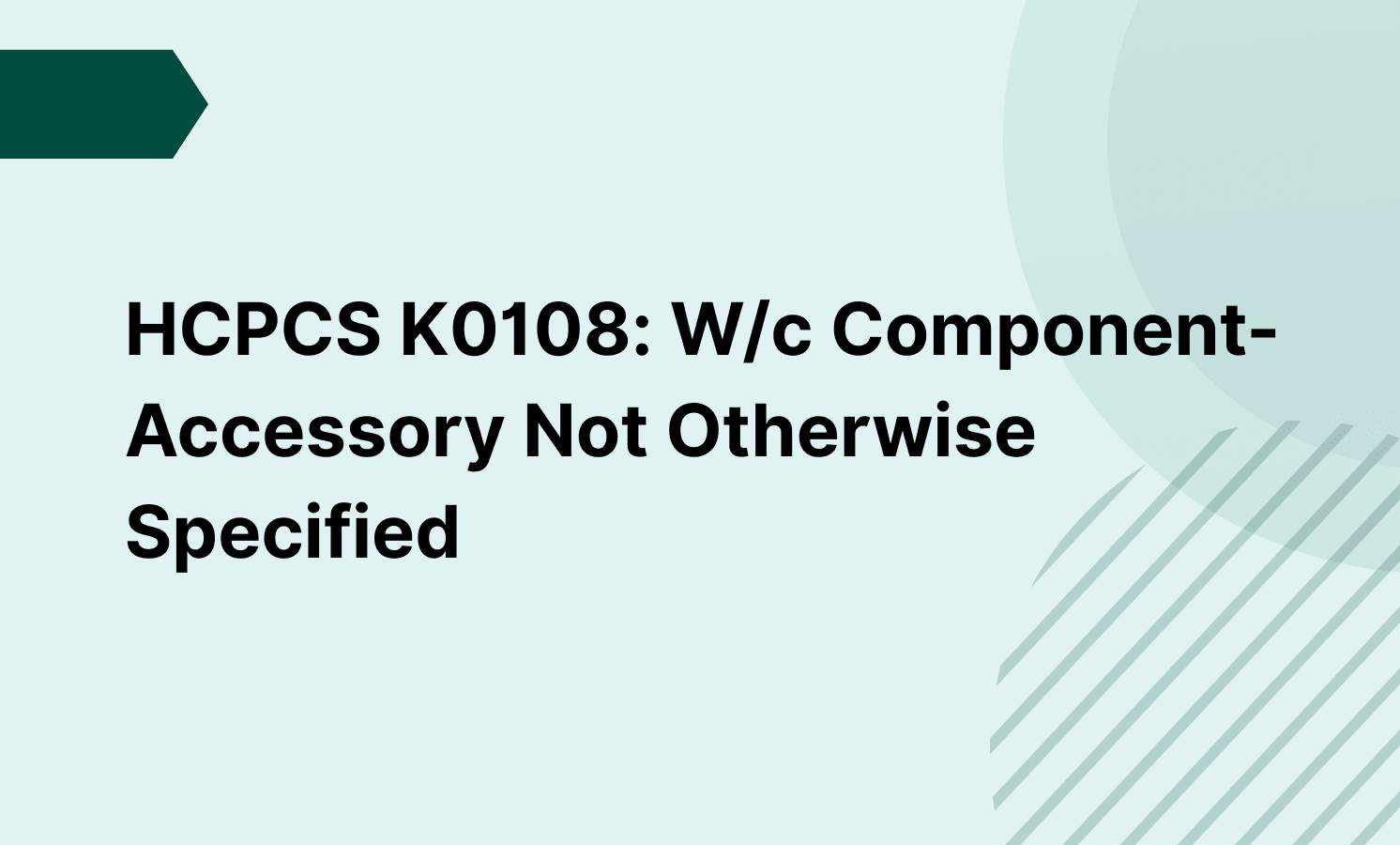 HCPCS K0108: W/c Component-Accessory Not Otherwise Specified
