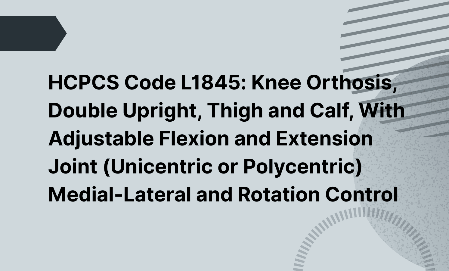 HCPCS Code L1845: Knee Orthosis, Double Upright, Thigh and Calf, With Adjustable Flexion and Extension Joint (Unicentric or Polycentric) Medial-Lateral and Rotation Control